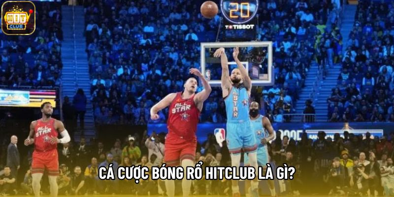 Cá cược bóng rổ Hitclub là gì?