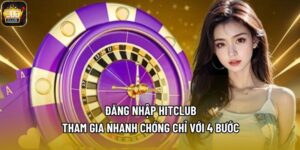 Đăng Nhập Hitclub - Tham Gia Nhanh Chóng Chỉ Với 4 Bước