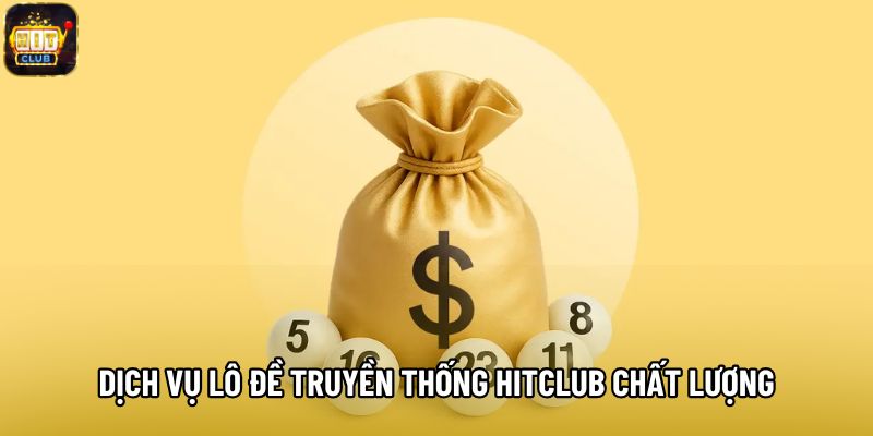 Dịch vụ lô đề truyền thống Hitclub chất lượng