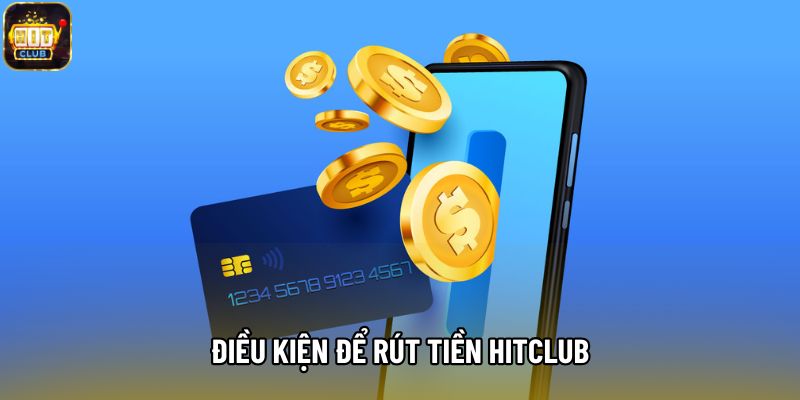 Điều kiện để rút tiền Hitclub