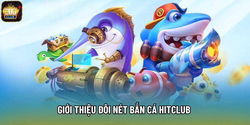 Giới thiệu đôi nét bắn cá Hitclub