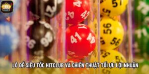 Lô Đề Siêu Tốc Hitclub Và Chiến Thuật Tối Ưu Lợi Nhuận