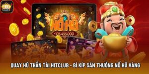 Quay Hũ Thần Tài Hitclub - Bí Kíp Săn Thưởng Nổ Hũ Vàng