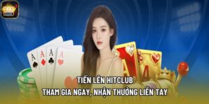 Tiến Lên Hitclub - Tham Gia Ngay, Nhận Thưởng Liền Tay